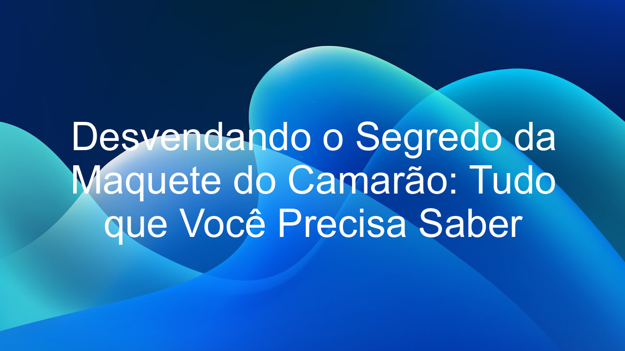 Desvendando o Segredo da Maquete do Camarão: Tudo que Você Precisa Saber