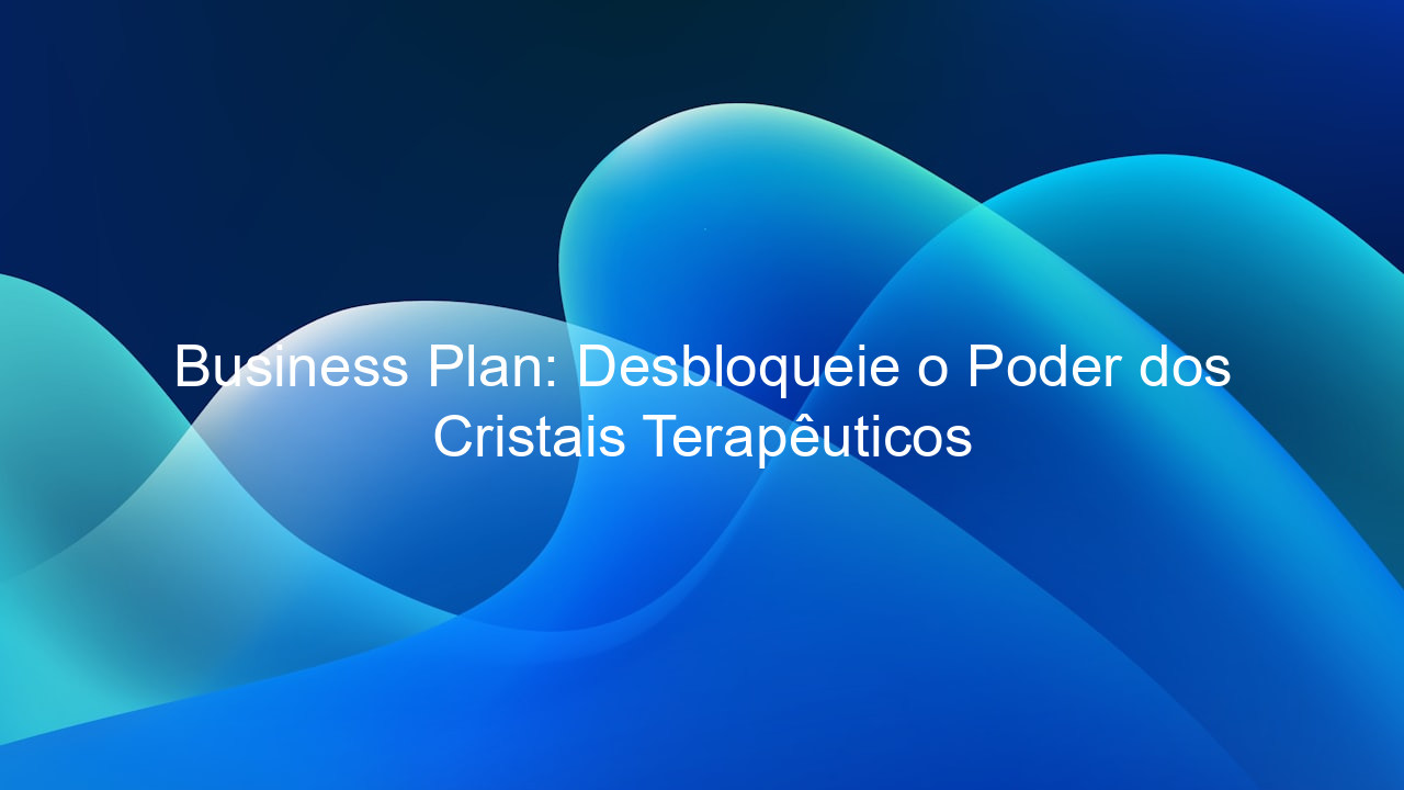 Business Plan: Desbloqueie o Poder dos Cristais Terapêuticos