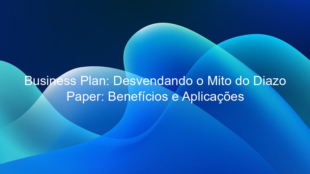 Business Plan: Desvendando o Mito do Diazo Paper: Benefícios e Aplicações