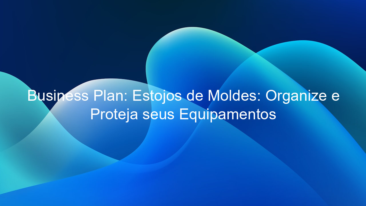 Business Plan: Estojos de Moldes: Organize e Proteja seus Equipamentos