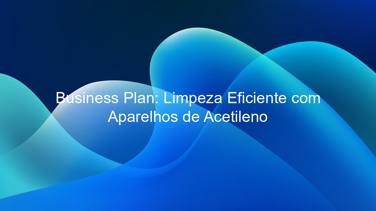 Business Plan: Limpeza Eficiente com Aparelhos de Acetileno