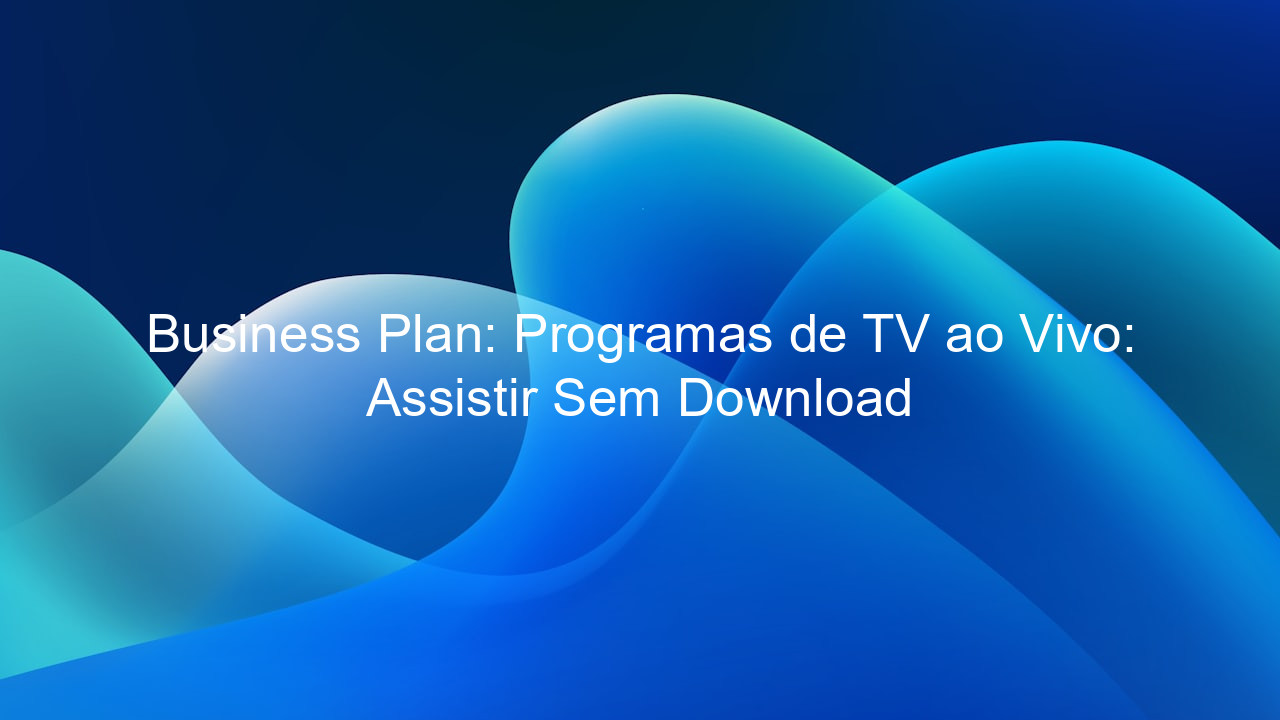 Business Plan: Programas de TV ao Vivo: Assistir Sem Download