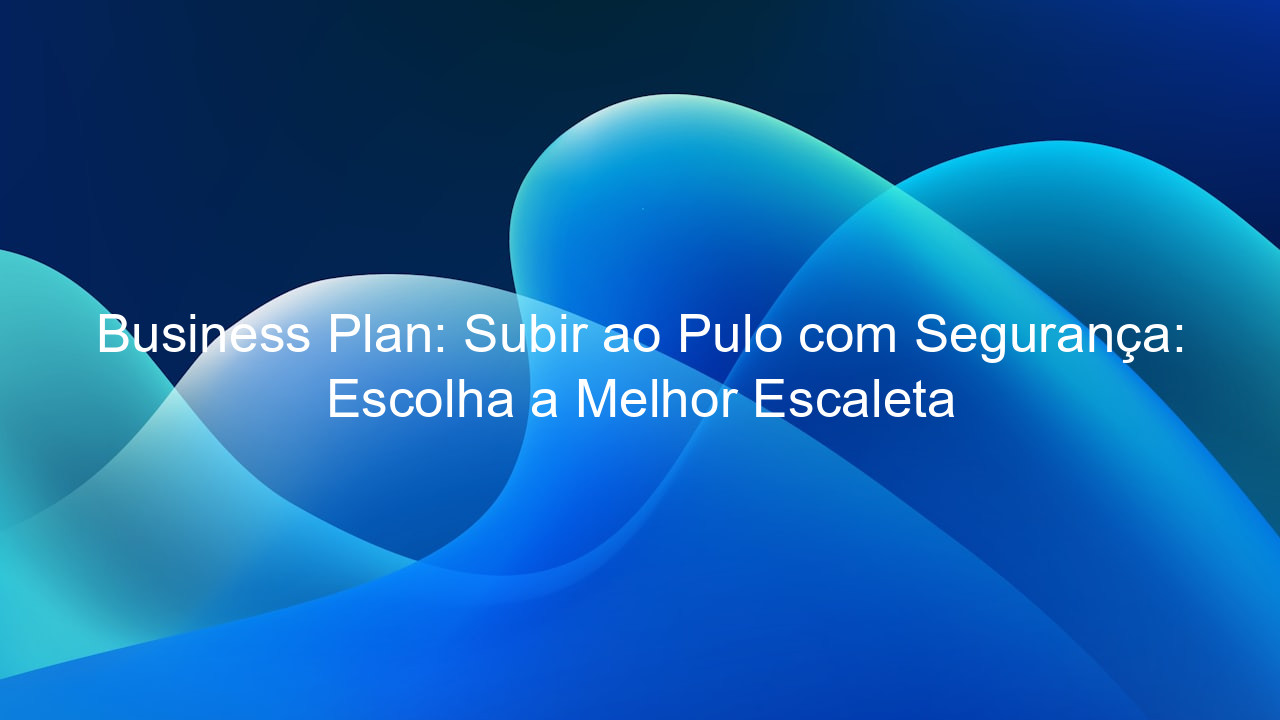 Business Plan: Subir ao Pulo com Segurança: Escolha a Melhor Escaleta