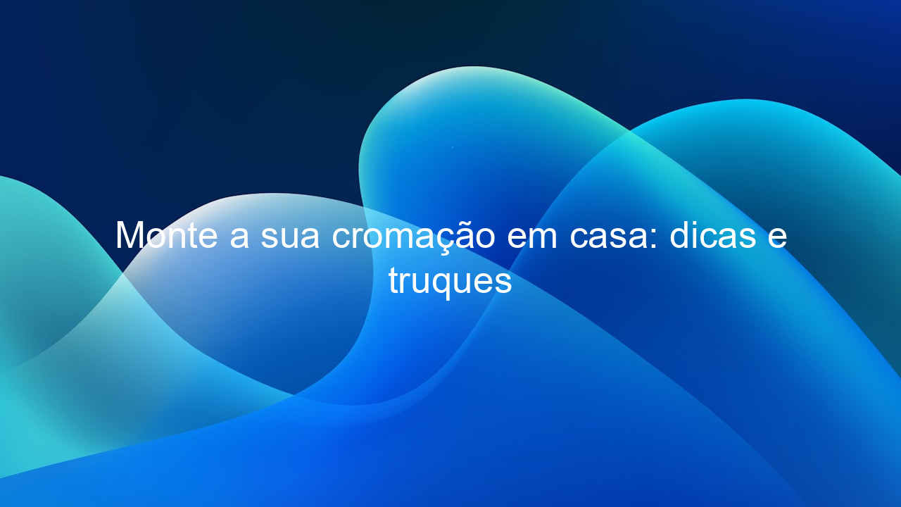 Monte a sua cromação em casa: dicas e truques