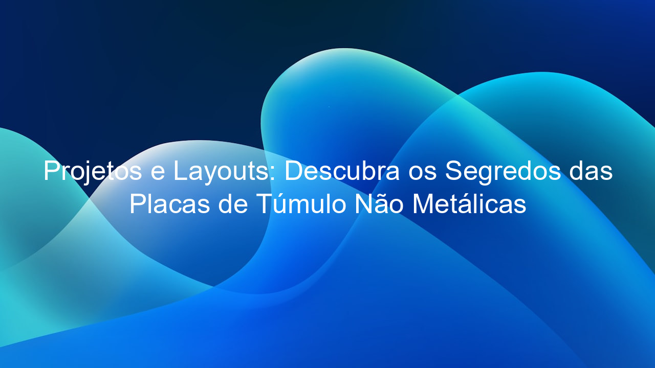 Projetos e Layouts: Descubra os Segredos das Placas de Túmulo Não Metálicas