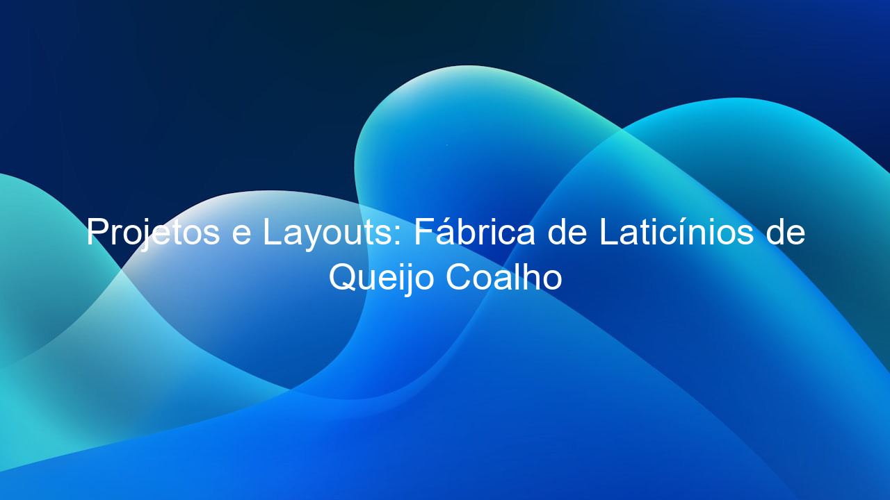 Projetos e Layouts: Fábrica de Laticínios de Queijo Coalho