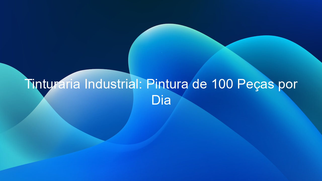 Tinturaria Industrial: Pintura de 100 Peças por Dia